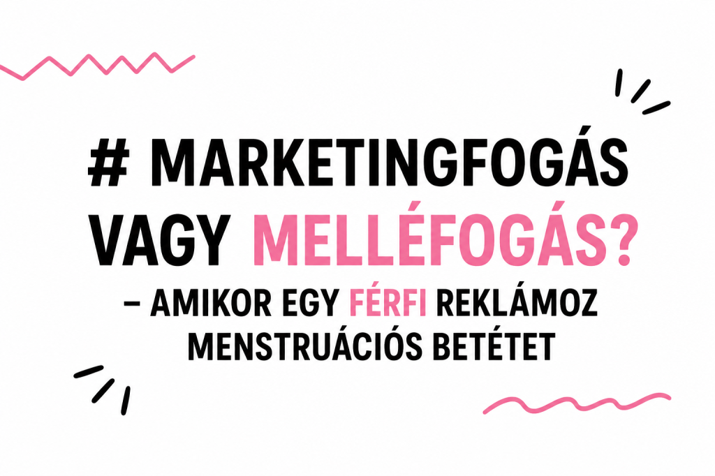 Marketingfogás vagy melléfogás? – Amikor egy férfi reklámoz menstruációs&nbsp;betétet